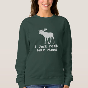 I just really like moose sweatshirt
