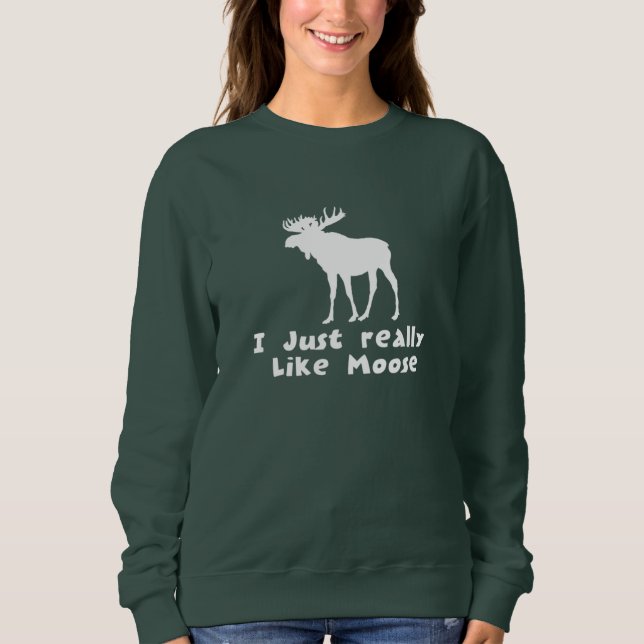 I just really like moose   sweatshirt (Front)