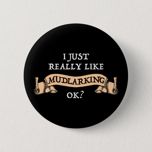 I Just Really Like Mudlarking, OK? Button (Front)