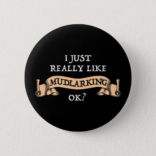 I Just Really Like Mudlarking OK Button