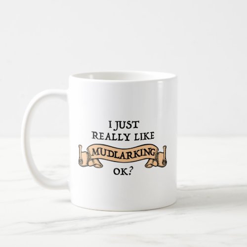 I Just Really Like Mudlarking OK Coffee Mug