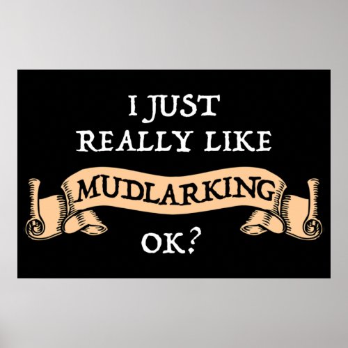 I Just Really Like Mudlarking OK Poster