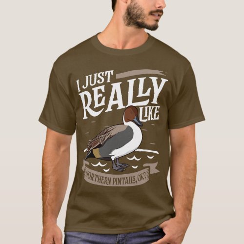 I just really like Northern Pintails 1 T_Shirt