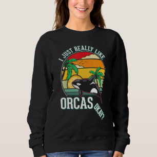 I just really like Orcas Sweatshirt