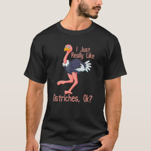 I Just Really Like Ostriches  Funny Ostrich T-Shirt