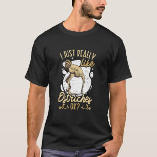 I Just Really Like Ostriches Ok T-Shirt