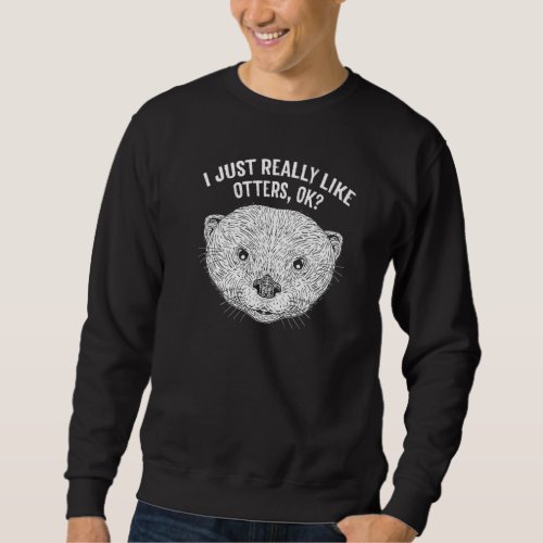 I Just Really Like Otters Funny Otter Lover Humor  Sweatshirt
