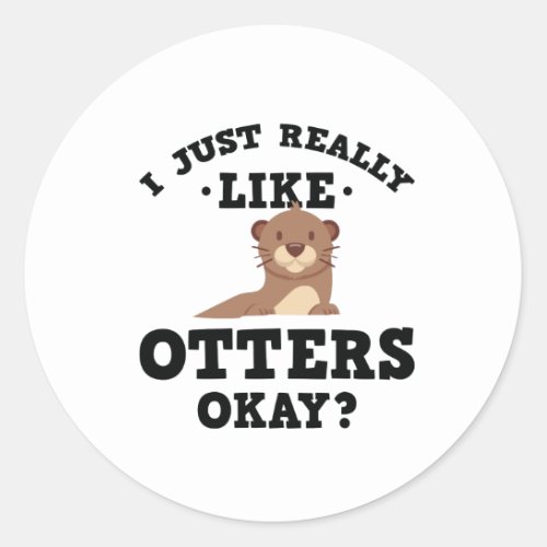 I Just Really Like Otters Funny Quote Stcker Classic Round Sticker