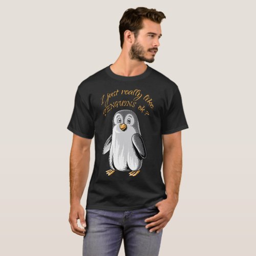 I Just Really Like Penguins OK funny shirt