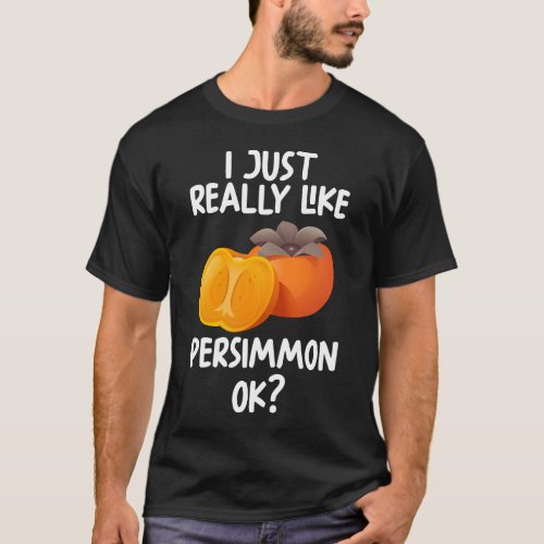 I Just Really Like Persimmon Ok T_Shirt