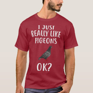 I Just Really Like PIGEONS Funny PIGEON T-Shirt