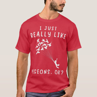 I Just Really Like Pigeons OK 12 T-Shirt