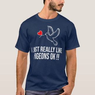 I Just Really Like Pigeons Ok 7 T-Shirt