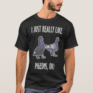 I Just Really Like Pigeons OK Owner Gift Pigeon T-Shirt