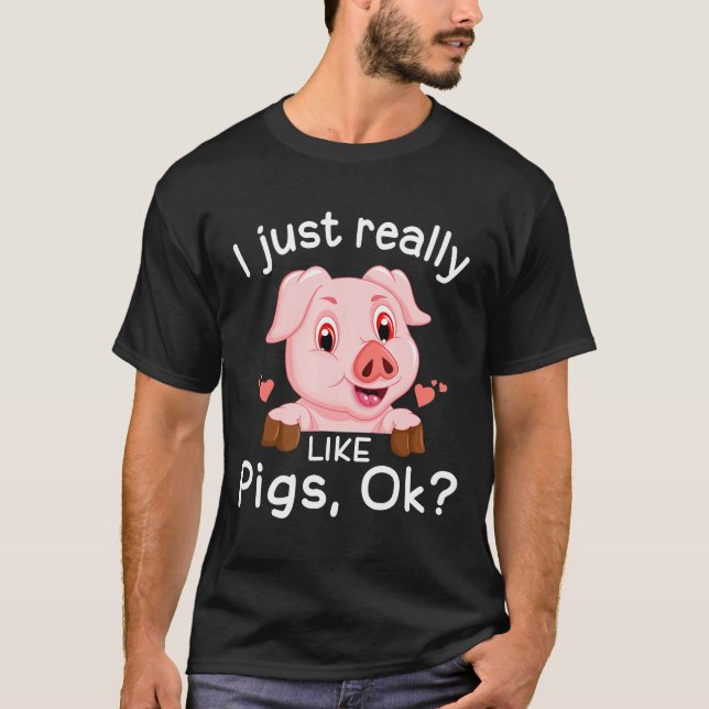 I Just Really Like Pigs Ok Funny Animal Piggy T-Shirt (Front)