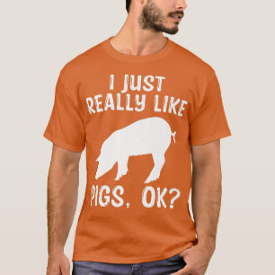 I Just Really Like Pigs OK Funny Farmer Animal Far T-Shirt