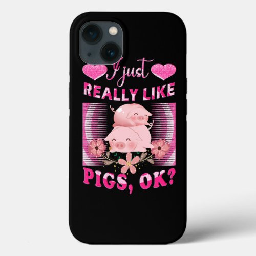 I Just Really Like Pigs OK Pig Farmer Cute Pig shi iPhone 13 Case
