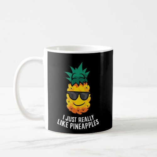 I Just Really Like Pineapples Cute Pineapple Summe Coffee Mug