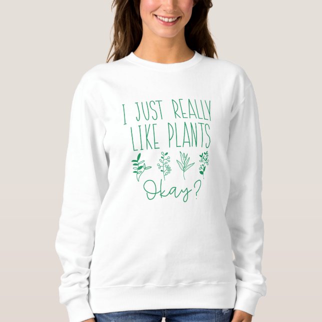 I Just Really Like Plants Okay Sweatshirt (Front)