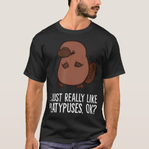 I Just Really Like Platypuses Ok Mammal Platypus T-Shirt