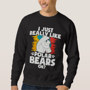 I Just Really Like Polar Bears Ok Sweatshirt