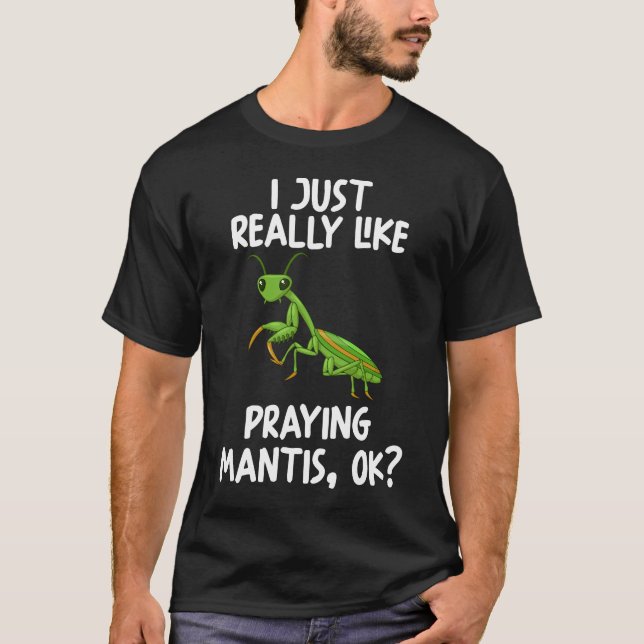 I Just Really Like Praying Mantis Ok T-Shirt (Front)