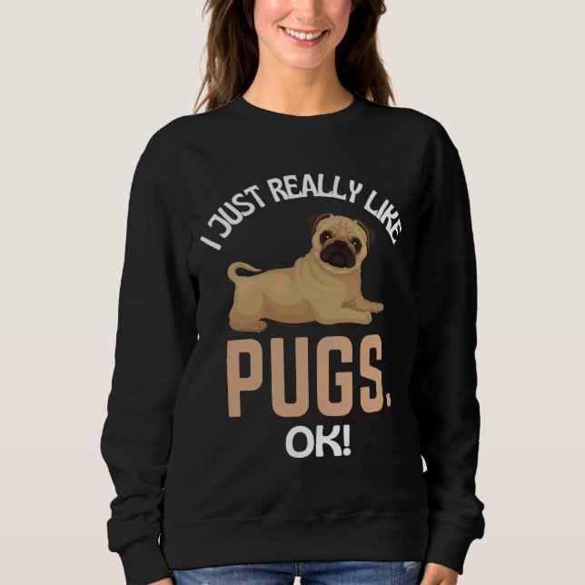 I Just Really Like Pugs Ok! Pug Humor Essential T- Sweatshirt (Front)