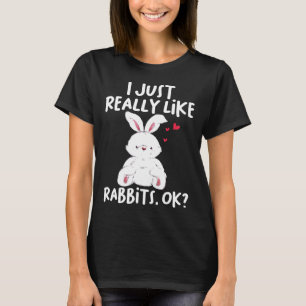 I Just Really Like Rabbits Ok Rabbit Lover Gifts F T-Shirt