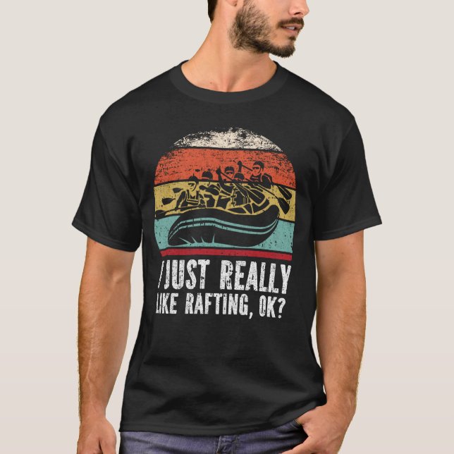 I Just Really Like Rafting, OK? T-Shirt (Front)