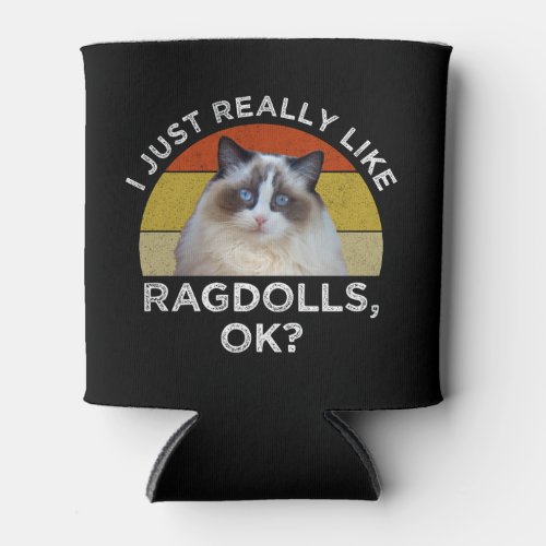 I Just Really Like Ragdolls OK Can Cooler