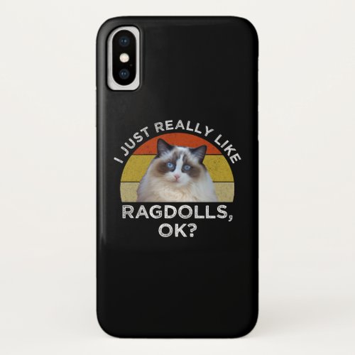 I Just Really Like Ragdolls OK iPhone X Case