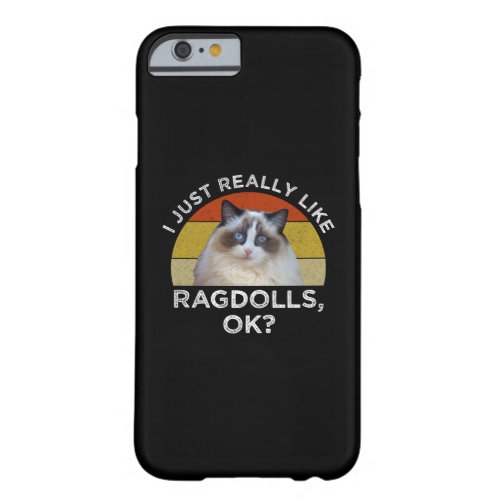 I Just Really Like Ragdolls OK Barely There iPhone 6 Case
