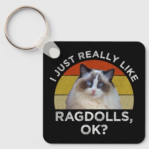 I Just Really Like Ragdolls OK Keychain