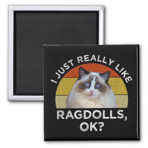 I Just Really Like Ragdolls OK Magnet