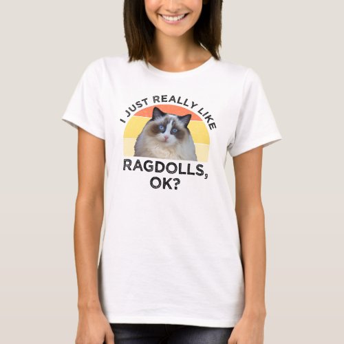 I Just Really Like Ragdolls OK T_Shirt