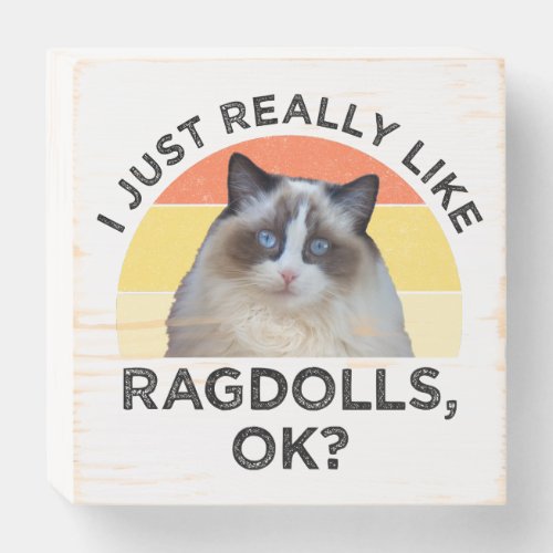 I Just Really Like Ragdolls OK Wooden Box Sign