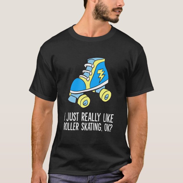 I Just Really Like Roller Skating Ok Rollerskating T-Shirt (Front)