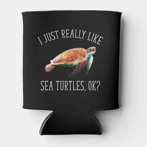 I Just Really Like Sea Turtles OK Can Cooler