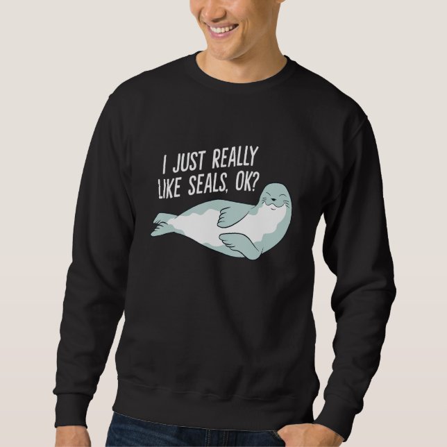 I Just Really Like Seals Ok Funny Seals Sweatshirt (Front)
