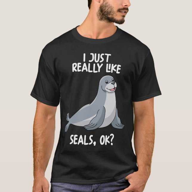 I Just Really Like Seals Ok T-Shirt (Front)