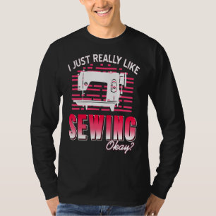 I Just Really Like Sewing Okay Present T-Shirt