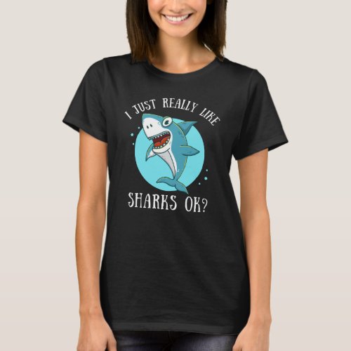 I just really like sharks ok funny shark lover T_Shirt