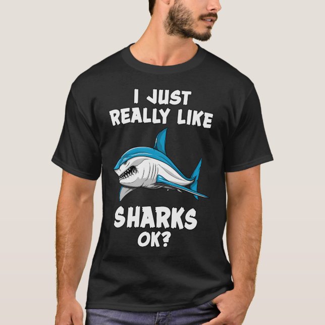 I Just Really Like Sharks Ok? T-Shirt (Front)
