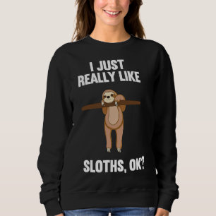 I Just Really Like Sloths Ok Funny Sweatshirt