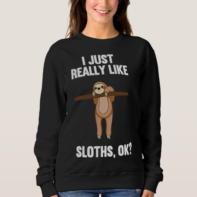 I Just Really Like Sloths Ok Funny Sweatshirt (Front)