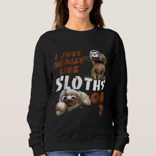 I Just Really Like Sloths Ok Sweatshirt