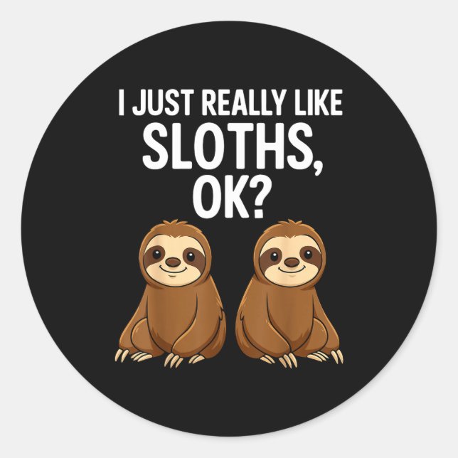 I Just Really Like Slothts Ok_  Classic Round Sticker (Front)