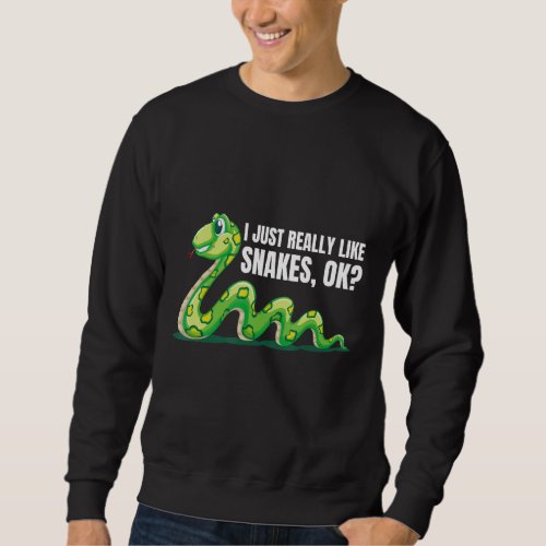 I Just Really Like Snakes Ok Snakes Wildlife Jungl Sweatshirt