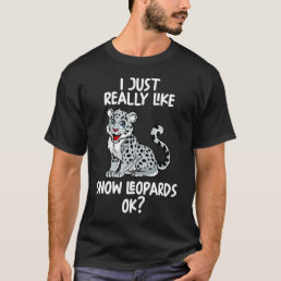 I Just Really Like Snow Leopards Ok T-Shirt