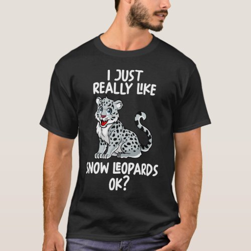 I Just Really Like Snow Leopards Ok T_Shirt
